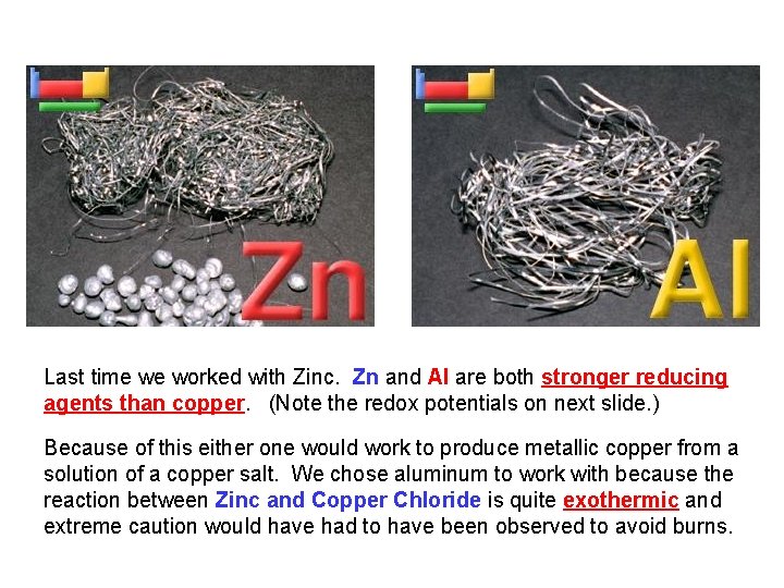 Last time we worked with Zinc. Zn and Al are both stronger reducing agents