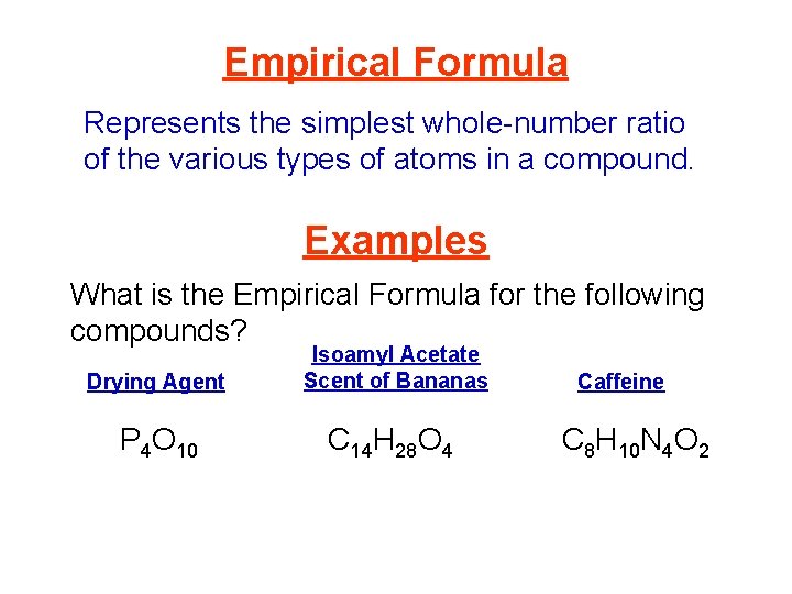 Empirical Formula Represents the simplest whole-number ratio of the various types of atoms in