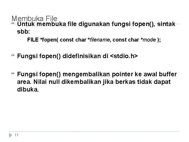 Membuka File Untuk membuka file digunakan fungsi fopen(), sintak sbb: FILE *fopen( const char