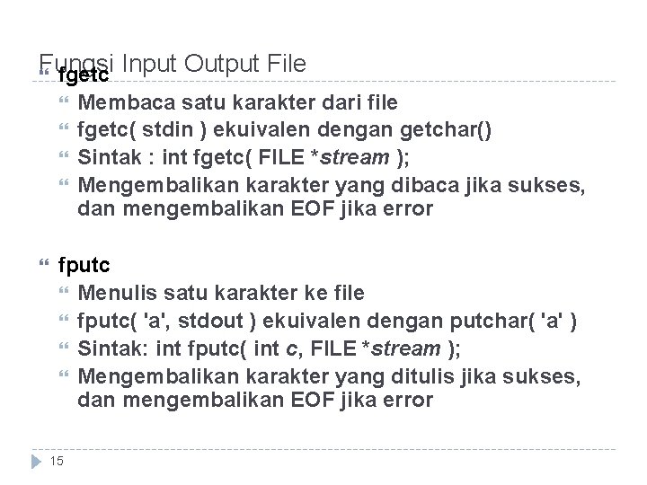 Fungsi Input Output File fgetc Membaca satu karakter dari file fgetc( stdin ) ekuivalen
