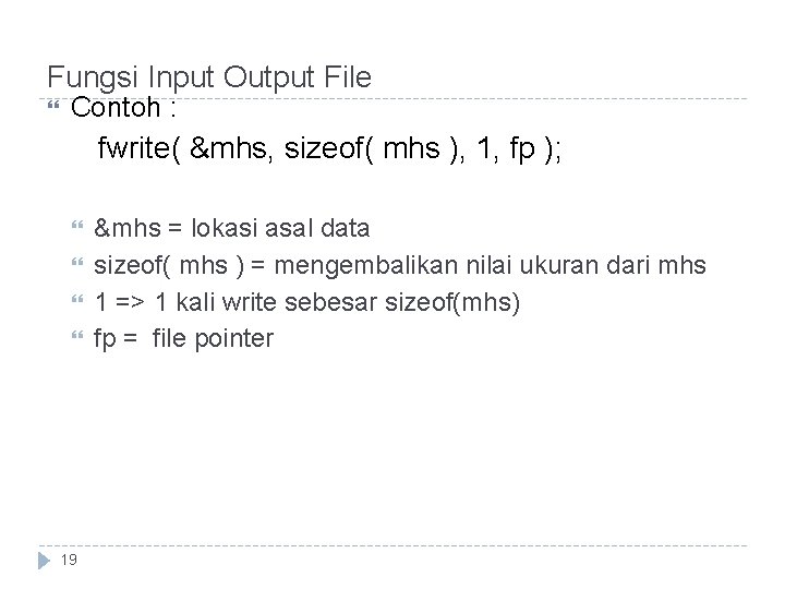 Fungsi Input Output File Contoh : fwrite( &mhs, sizeof( mhs ), 1, fp );
