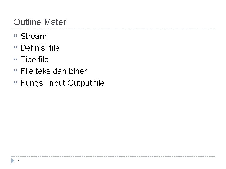Outline Materi Stream Definisi file Tipe file File teks dan biner Fungsi Input Output