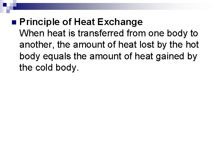 n Principle of Heat Exchange When heat is transferred from one body to another,