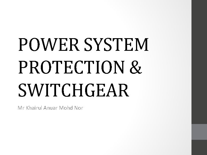 POWER SYSTEM PROTECTION & SWITCHGEAR Mr Khairul Anuar Mohd Nor 