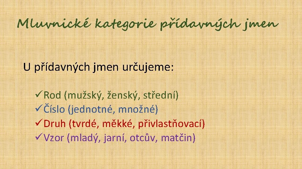 Mluvnické kategorie přídavných jmen U přídavných jmen určujeme: üRod (mužský, ženský, střední) üČíslo (jednotné,