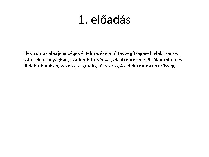 1. előadás Elektromos alapjelenségek értelmezése a töltés segítségével: elektromos töltések az anyagban, Coulomb törvénye