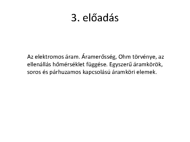 3. előadás Az elektromos áram. Áramerősség, Ohm törvénye, az ellenállás hőmérséklet függése. Egyszerű áramkörök,
