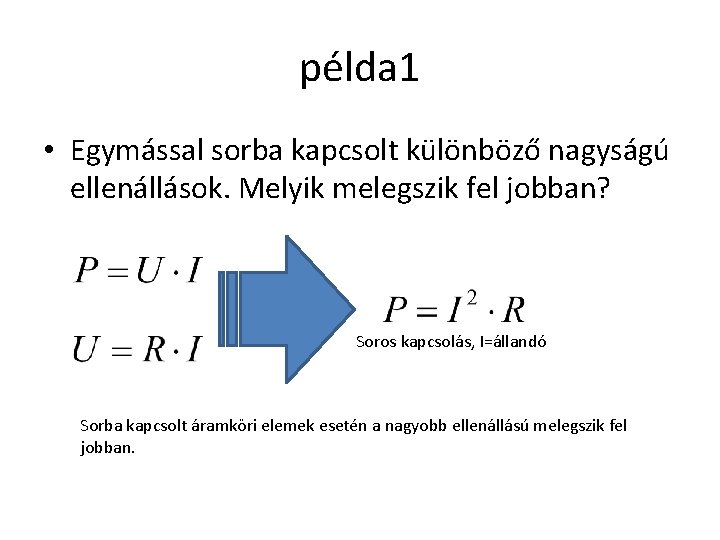 példa 1 • Egymással sorba kapcsolt különböző nagyságú ellenállások. Melyik melegszik fel jobban? Soros