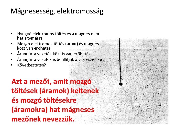 Mágnesesség, elektromosság • • • Nyugvó elektromos töltés és a mágnes nem hat egymásra