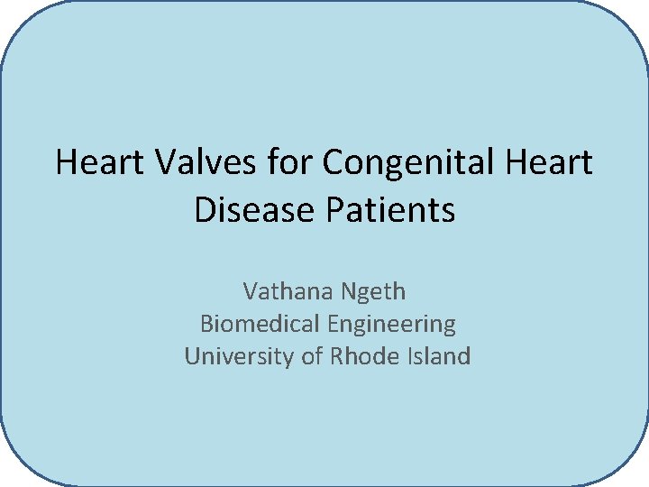 Heart Valves for Congenital Heart Disease Patients Vathana Ngeth Biomedical Engineering University of Rhode
