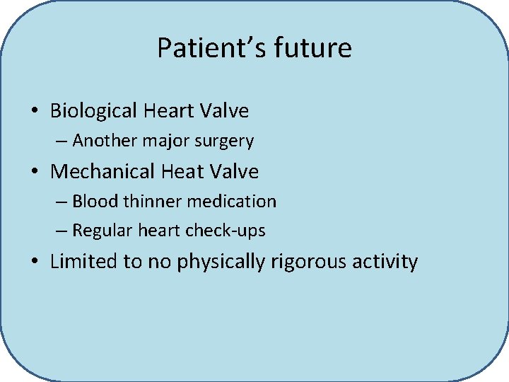 Patient’s future • Biological Heart Valve – Another major surgery • Mechanical Heat Valve