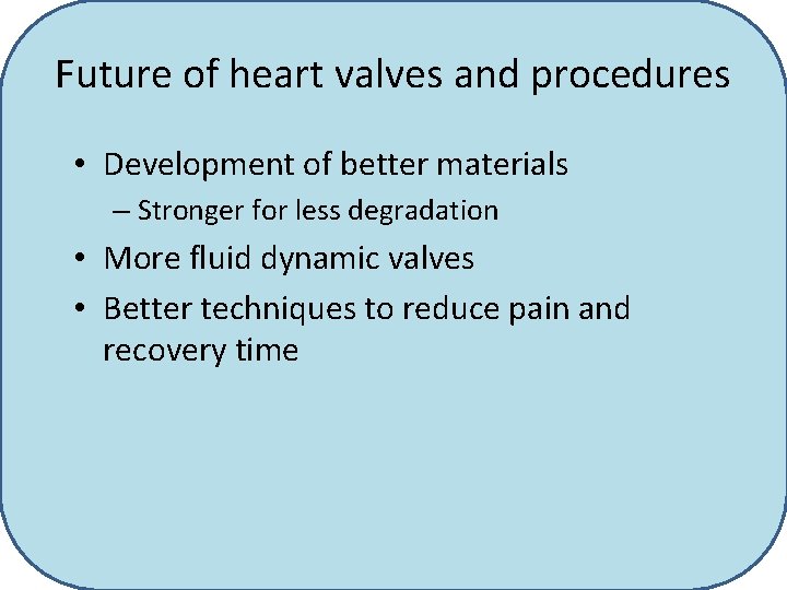 Future of heart valves and procedures • Development of better materials – Stronger for