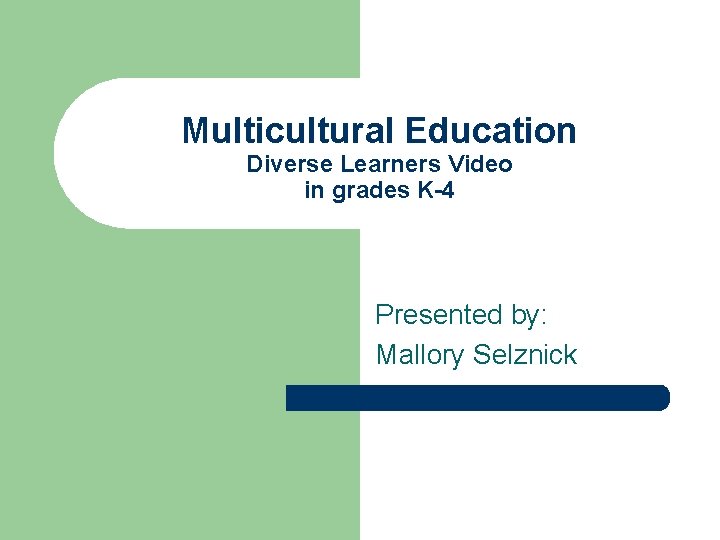 Multicultural Education Diverse Learners Video in grades K-4 Presented by: Mallory Selznick 