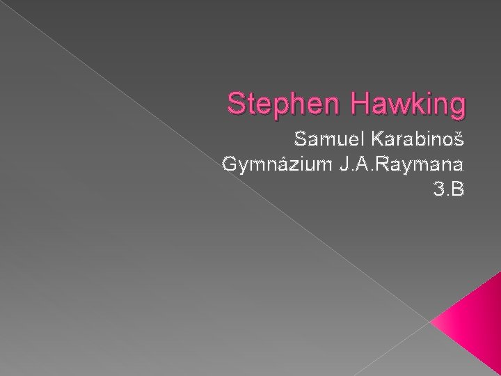 Stephen Hawking Samuel Karabinoš Gymnázium J. A. Raymana 3. B 