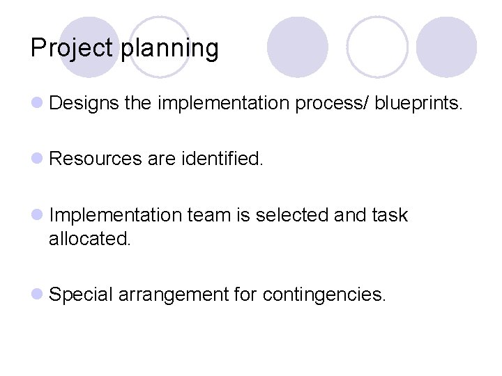 Project planning l Designs the implementation process/ blueprints. l Resources are identified. l Implementation