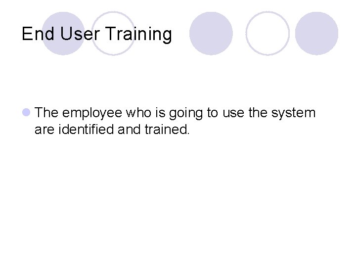End User Training l The employee who is going to use the system are