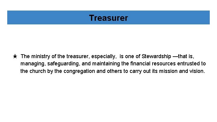 Treasurer ★ The ministry of the treasurer, especially, is one of Stewardship —that is,