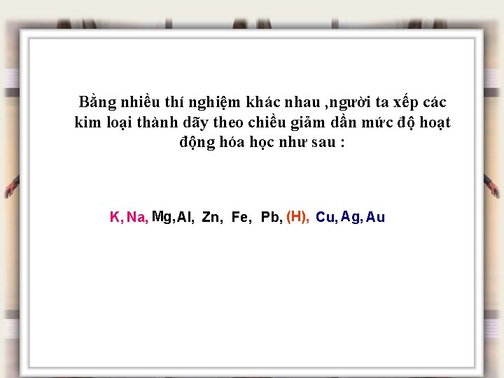 Bằng nhiều thí nghiệm khác nhau , người ta xếp các kim loại thành