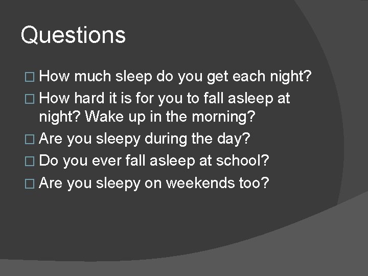 Questions � How much sleep do you get each night? � How hard it