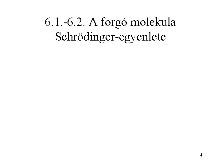 6. 1. -6. 2. A forgó molekula Schrödinger-egyenlete 4 