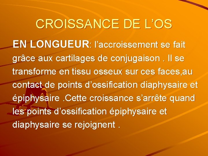 CROISSANCE DE L’OS EN LONGUEUR: l’accroissement se fait grâce aux cartilages de conjugaison. Il