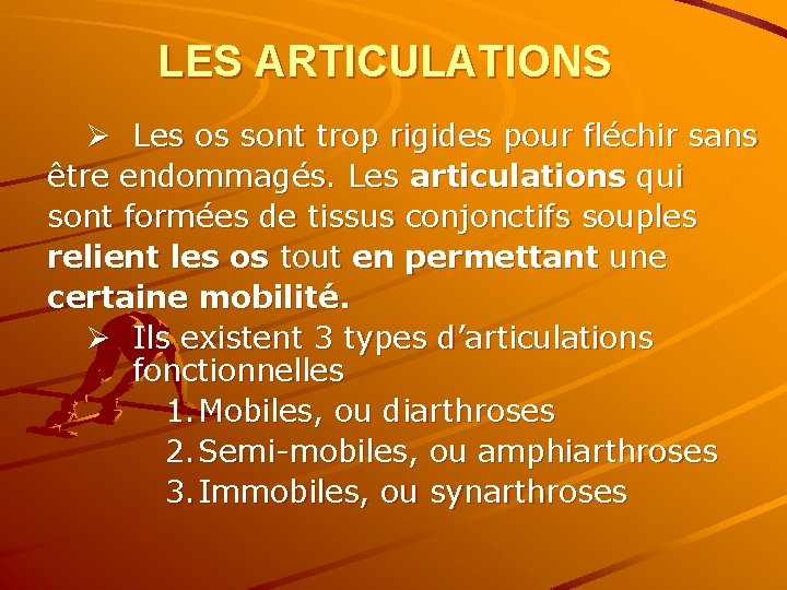 LES ARTICULATIONS Ø Les os sont trop rigides pour fléchir sans être endommagés. Les