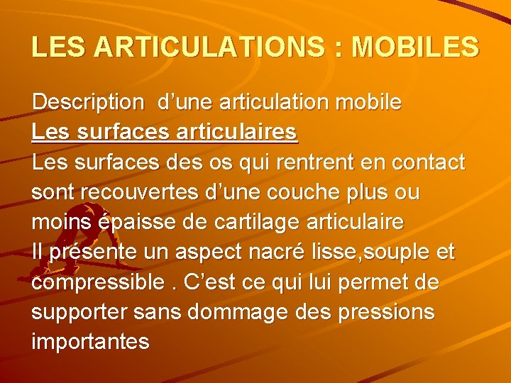 LES ARTICULATIONS : MOBILES Description d’une articulation mobile Les surfaces articulaires Les surfaces des