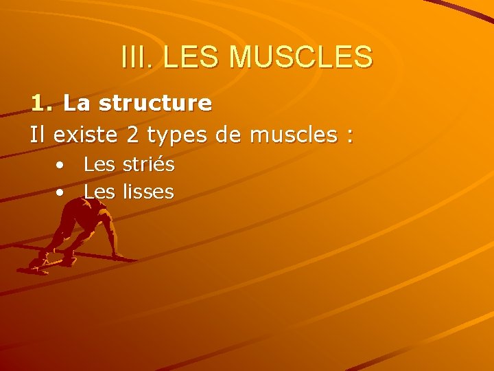 III. LES MUSCLES 1. La structure Il existe 2 types de muscles : •