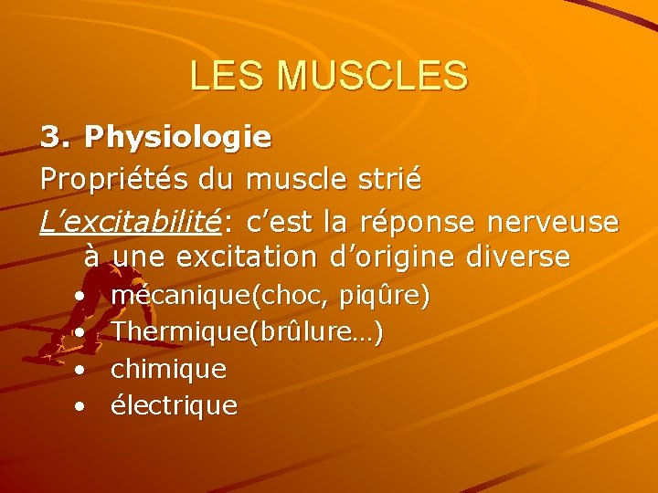 LES MUSCLES 3. Physiologie Propriétés du muscle strié L’excitabilité: c’est la réponse nerveuse à