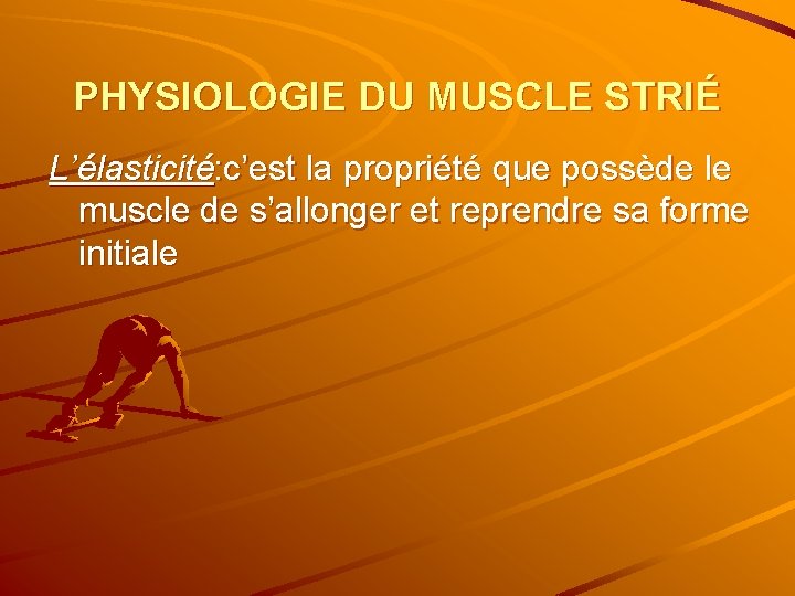 PHYSIOLOGIE DU MUSCLE STRIÉ L’élasticité: c’est la propriété que possède le muscle de s’allonger