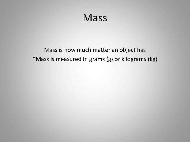 Mass is how much matter an object has *Mass is measured in grams (g)