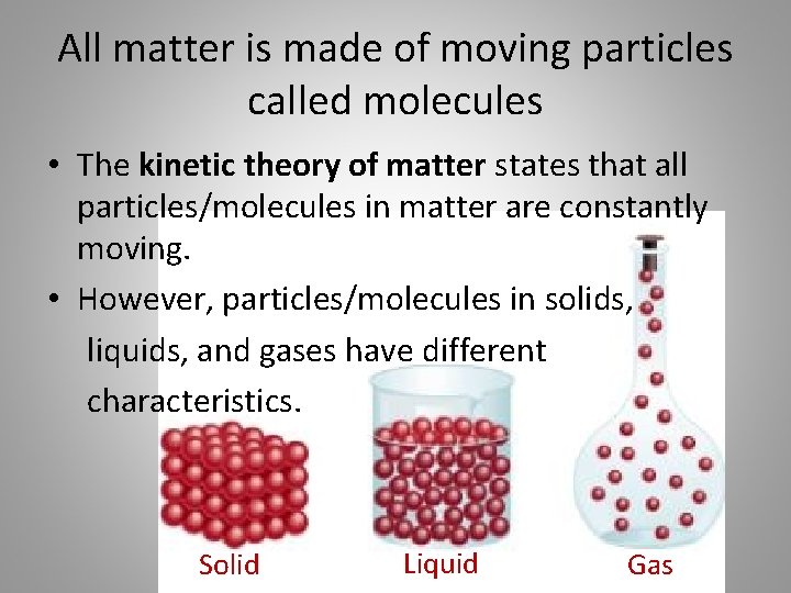 All matter is made of moving particles called molecules • The kinetic theory of