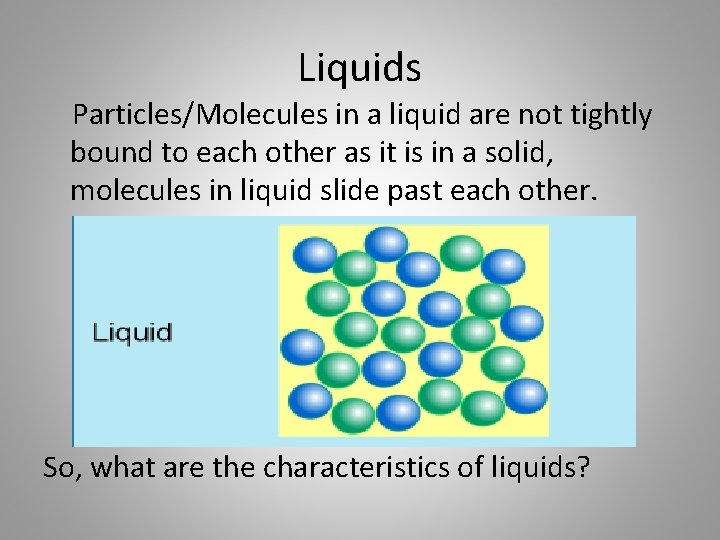 Liquids Particles/Molecules in a liquid are not tightly bound to each other as it