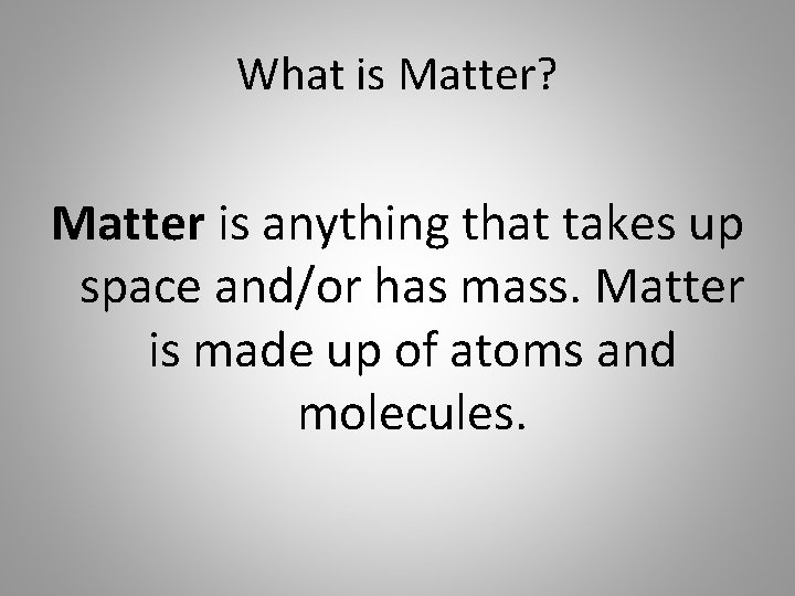 What is Matter? Matter is anything that takes up space and/or has mass. Matter