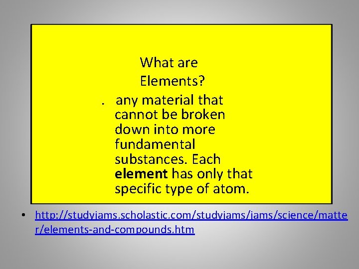 What are Elements? . any material that cannot be broken down into more fundamental