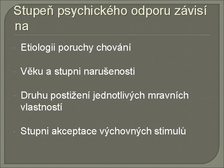 Stupeň psychického odporu závisí na Etiologii poruchy chování Věku a stupni narušenosti Druhu postižení