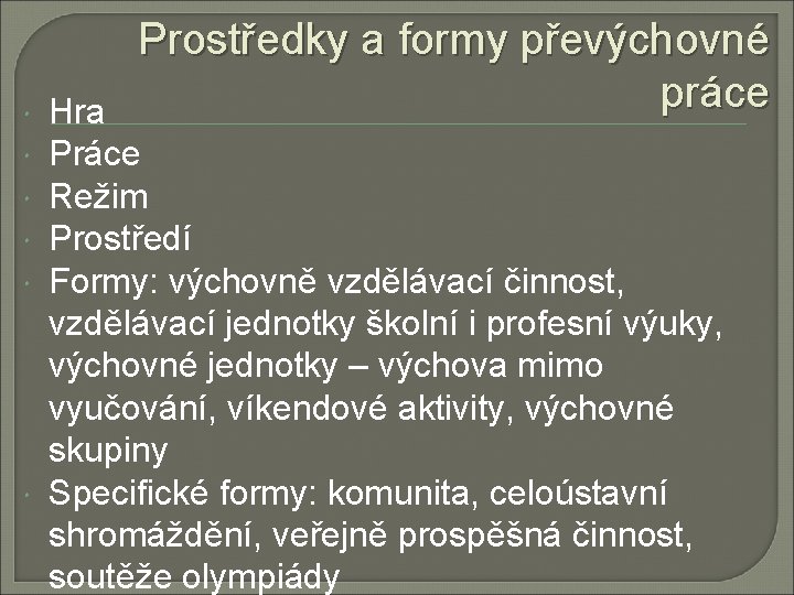  Prostředky a formy převýchovné práce Hra Práce Režim Prostředí Formy: výchovně vzdělávací činnost,