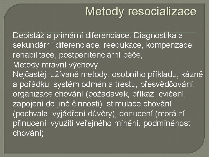 Metody resocializace Depistáž a primární diferenciace. Diagnostika a sekundární diferenciace, reedukace, kompenzace, rehabilitace, postpenitenciární