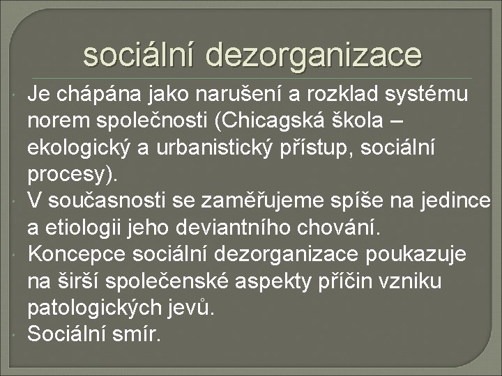 sociální dezorganizace Je chápána jako narušení a rozklad systému norem společnosti (Chicagská škola –