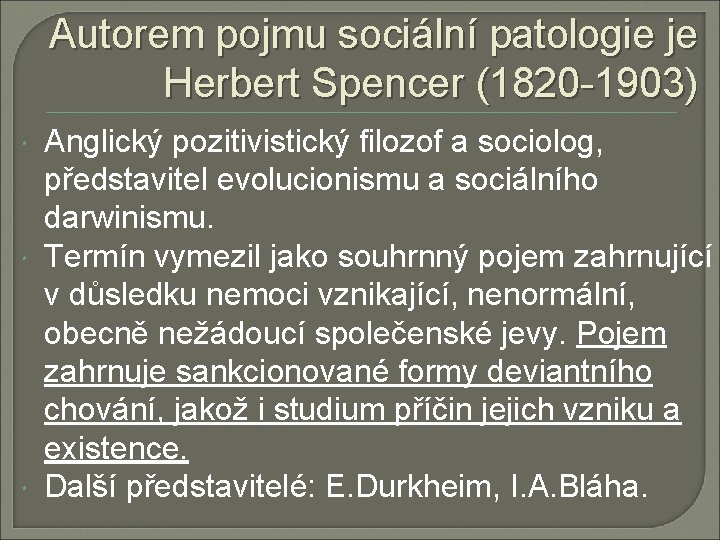 Autorem pojmu sociální patologie je Herbert Spencer (1820 -1903) Anglický pozitivistický filozof a sociolog,