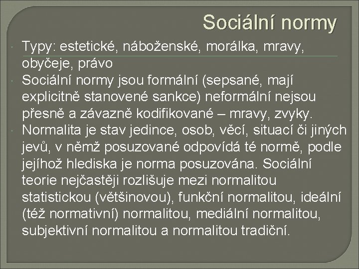 Sociální normy Typy: estetické, náboženské, morálka, mravy, obyčeje, právo Sociální normy jsou formální (sepsané,