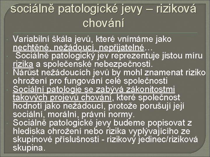 sociálně patologické jevy – riziková chování Variabilní škála jevů, které vnímáme jako nechtěné, nežádoucí,