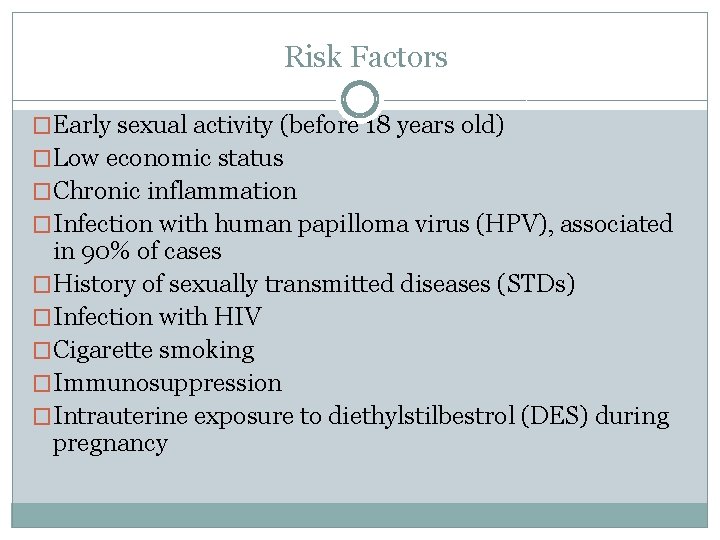 Risk Factors �Early sexual activity (before 18 years old) �Low economic status �Chronic inflammation