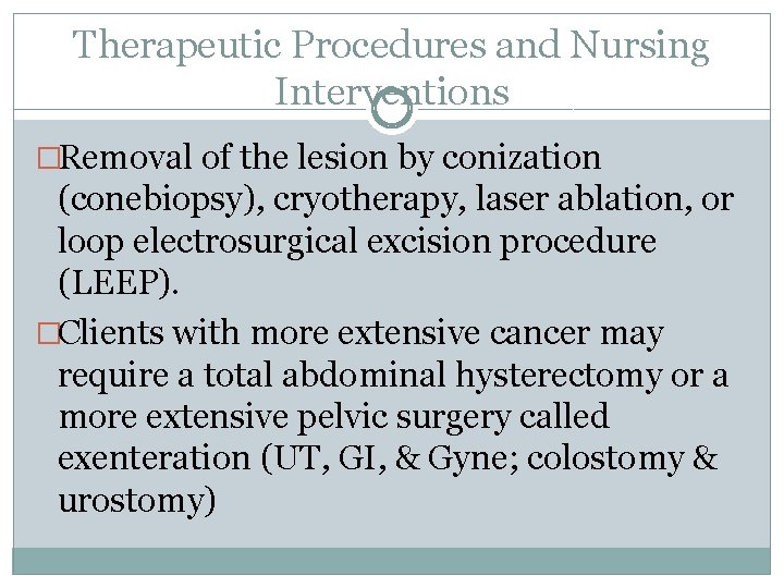 Therapeutic Procedures and Nursing Interventions �Removal of the lesion by conization (conebiopsy), cryotherapy, laser