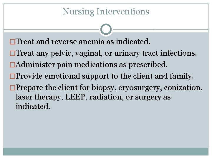 Nursing Interventions �Treat and reverse anemia as indicated. �Treat any pelvic, vaginal, or urinary