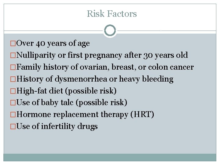 Risk Factors �Over 40 years of age �Nulliparity or first pregnancy after 30 years