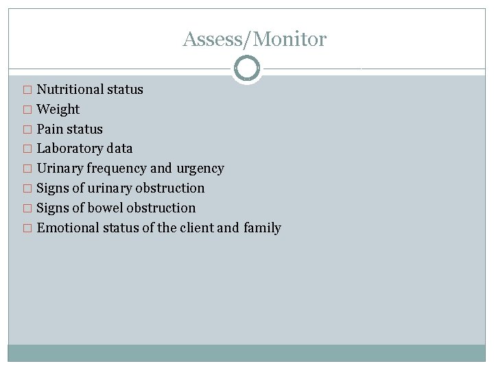 Assess/Monitor � Nutritional status � Weight � Pain status � Laboratory data � Urinary