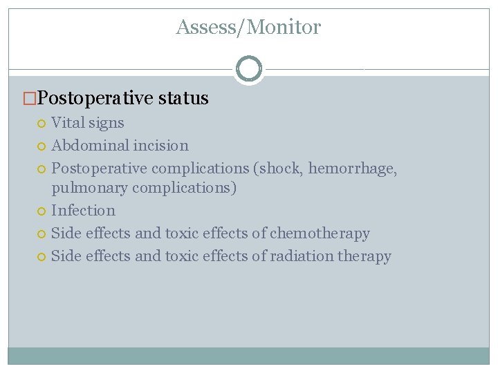 Assess/Monitor �Postoperative status Vital signs Abdominal incision Postoperative complications (shock, hemorrhage, pulmonary complications) Infection