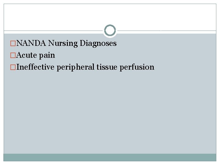 �NANDA Nursing Diagnoses �Acute pain �Ineffective peripheral tissue perfusion 