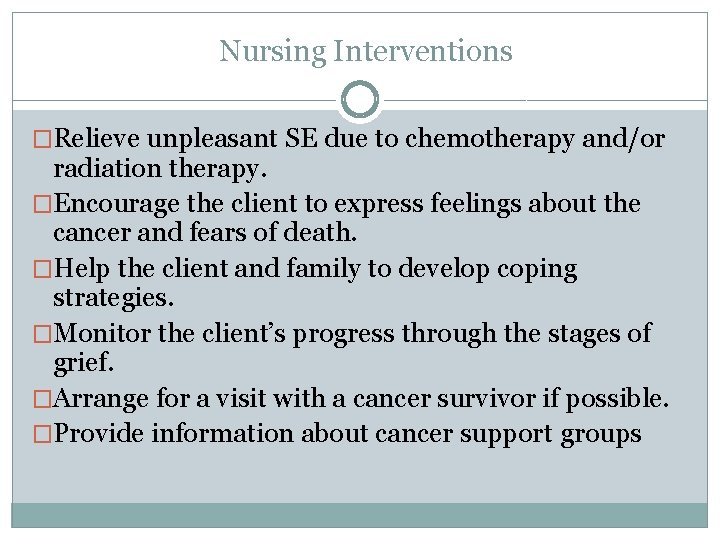 Nursing Interventions �Relieve unpleasant SE due to chemotherapy and/or radiation therapy. �Encourage the client